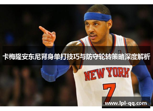 卡梅隆安东尼背身单打技巧与防守轮转策略深度解析
