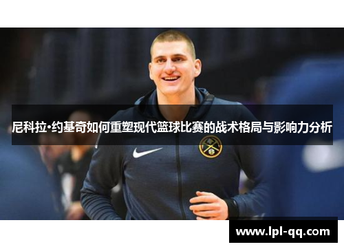 尼科拉·约基奇如何重塑现代篮球比赛的战术格局与影响力分析