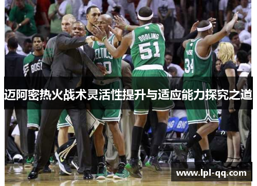 迈阿密热火战术灵活性提升与适应能力探究之道