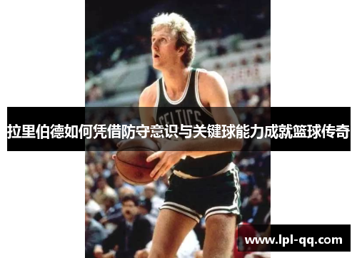 拉里伯德如何凭借防守意识与关键球能力成就篮球传奇