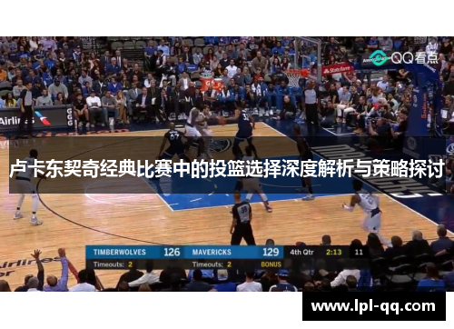 卢卡东契奇经典比赛中的投篮选择深度解析与策略探讨