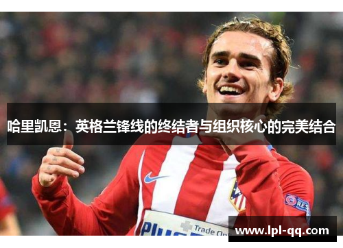 哈里凯恩：英格兰锋线的终结者与组织核心的完美结合