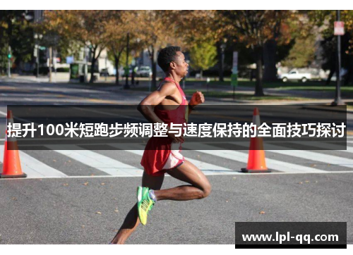 提升100米短跑步频调整与速度保持的全面技巧探讨