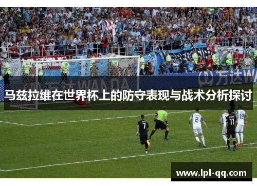 马兹拉维在世界杯上的防守表现与战术分析探讨