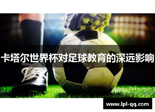 卡塔尔世界杯对足球教育的深远影响