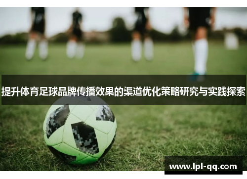 提升体育足球品牌传播效果的渠道优化策略研究与实践探索