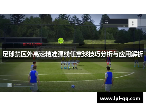 足球禁区外高速精准弧线任意球技巧分析与应用解析