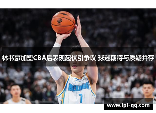 林书豪加盟CBA后表现起伏引争议 球迷期待与质疑并存