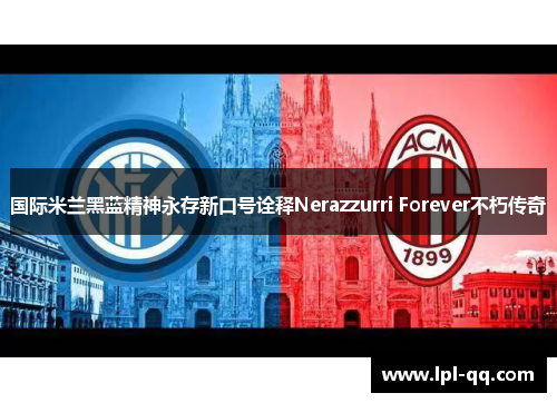 国际米兰黑蓝精神永存新口号诠释Nerazzurri Forever不朽传奇