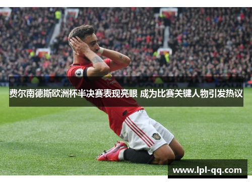 费尔南德斯欧洲杯半决赛表现亮眼 成为比赛关键人物引发热议