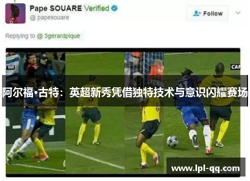 阿尔福·古特：英超新秀凭借独特技术与意识闪耀赛场
