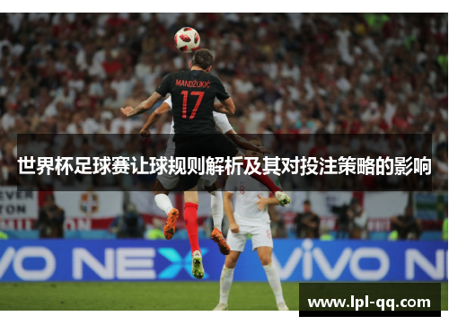 世界杯足球赛让球规则解析及其对投注策略的影响