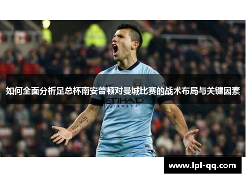如何全面分析足总杯南安普顿对曼城比赛的战术布局与关键因素