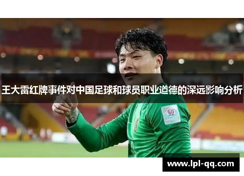 王大雷红牌事件对中国足球和球员职业道德的深远影响分析