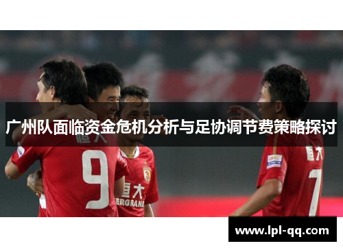 广州队面临资金危机分析与足协调节费策略探讨