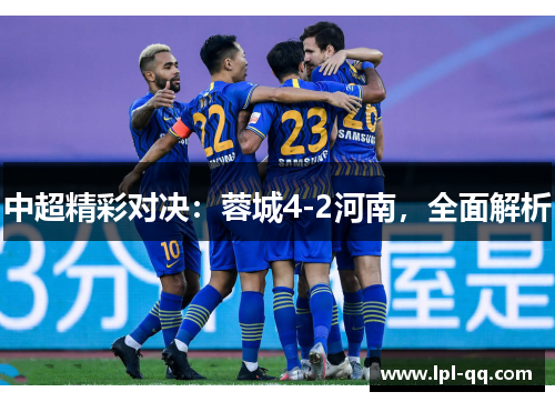 中超精彩对决：蓉城4-2河南，全面解析