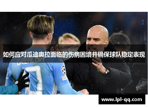 如何应对瓜迪奥拉面临的伤病困境并确保球队稳定表现
