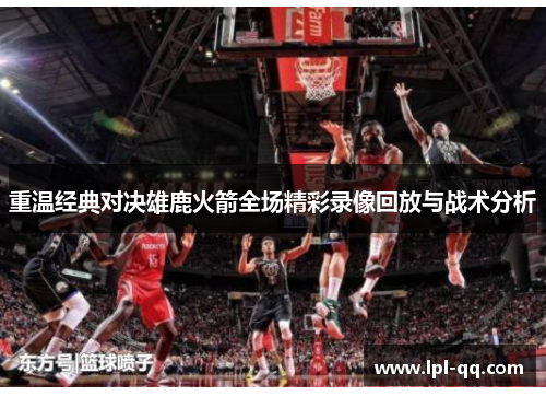 重温经典对决雄鹿火箭全场精彩录像回放与战术分析