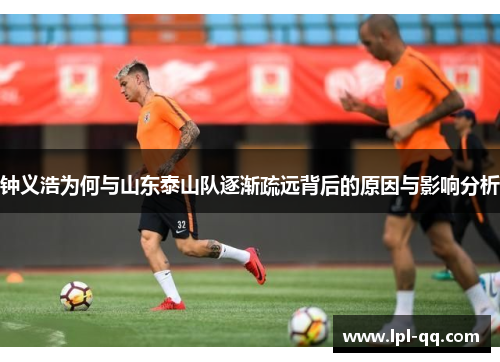 钟义浩为何与山东泰山队逐渐疏远背后的原因与影响分析