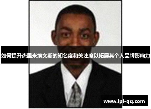 如何提升杰里米埃文斯的知名度和关注度以拓展其个人品牌影响力