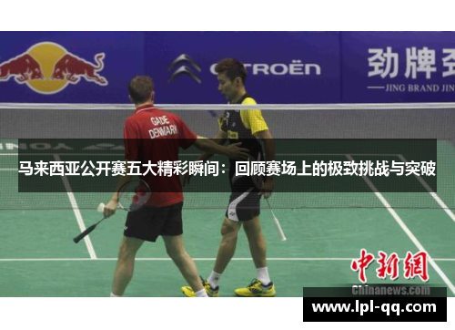 马来西亚公开赛五大精彩瞬间：回顾赛场上的极致挑战与突破
